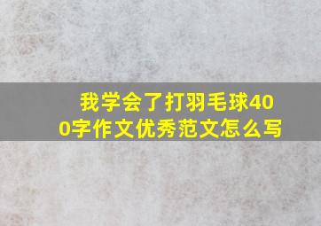 我学会了打羽毛球400字作文优秀范文怎么写