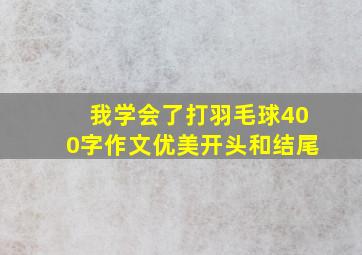 我学会了打羽毛球400字作文优美开头和结尾