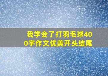 我学会了打羽毛球400字作文优美开头结尾