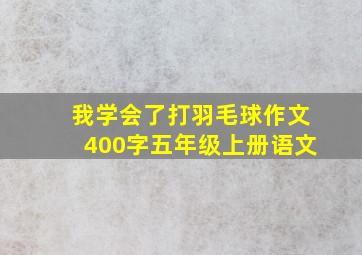 我学会了打羽毛球作文400字五年级上册语文