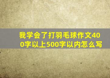 我学会了打羽毛球作文400字以上500字以内怎么写