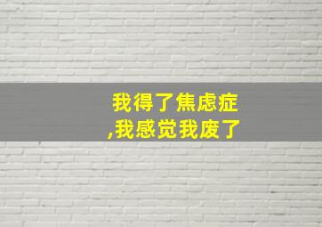 我得了焦虑症,我感觉我废了