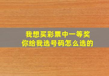 我想买彩票中一等奖你给我选号码怎么选的