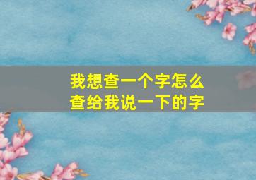 我想查一个字怎么查给我说一下的字