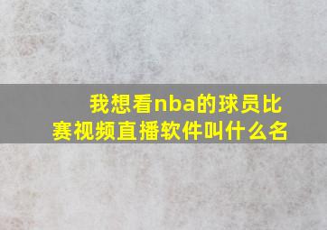 我想看nba的球员比赛视频直播软件叫什么名