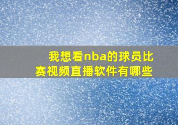 我想看nba的球员比赛视频直播软件有哪些