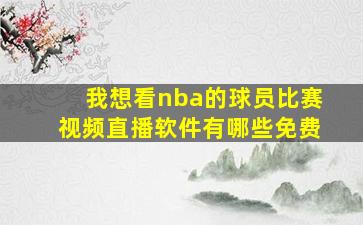 我想看nba的球员比赛视频直播软件有哪些免费