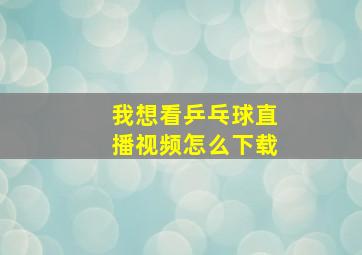 我想看乒乓球直播视频怎么下载