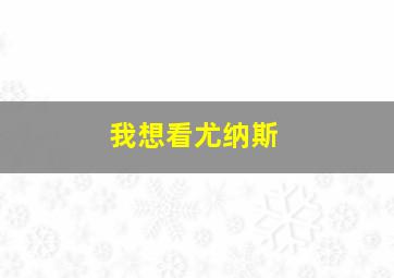 我想看尤纳斯