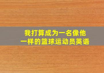 我打算成为一名像他一样的篮球运动员英语