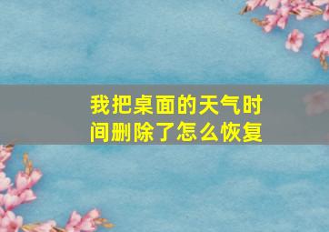 我把桌面的天气时间删除了怎么恢复