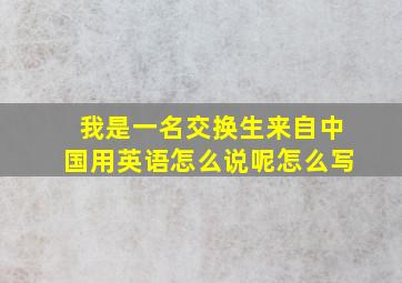 我是一名交换生来自中国用英语怎么说呢怎么写