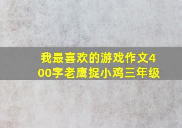 我最喜欢的游戏作文400字老鹰捉小鸡三年级