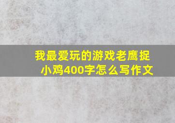 我最爱玩的游戏老鹰捉小鸡400字怎么写作文