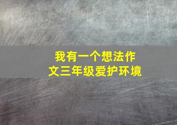 我有一个想法作文三年级爱护环境