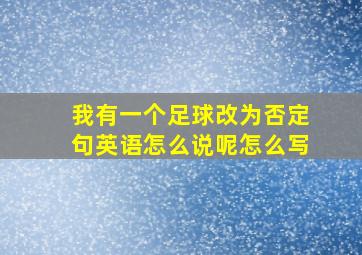 我有一个足球改为否定句英语怎么说呢怎么写