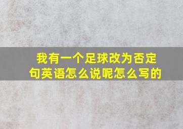 我有一个足球改为否定句英语怎么说呢怎么写的