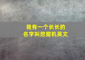 我有一个长长的名字叫挖掘机英文