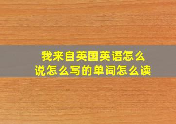 我来自英国英语怎么说怎么写的单词怎么读