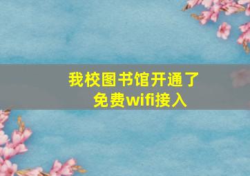 我校图书馆开通了免费wifi接入