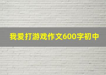 我爱打游戏作文600字初中