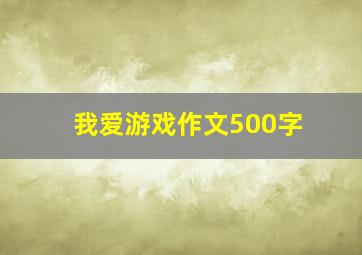 我爱游戏作文500字