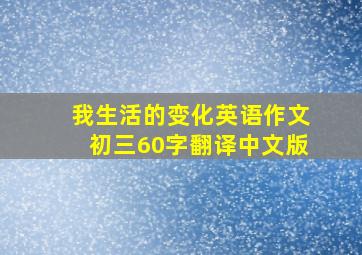 我生活的变化英语作文初三60字翻译中文版