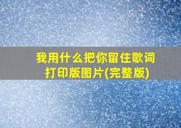 我用什么把你留住歌词打印版图片(完整版)