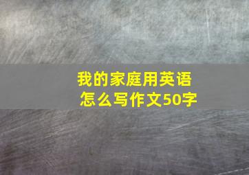 我的家庭用英语怎么写作文50字