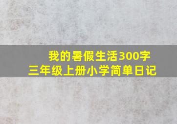 我的暑假生活300字三年级上册小学简单日记