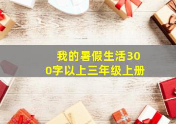 我的暑假生活300字以上三年级上册