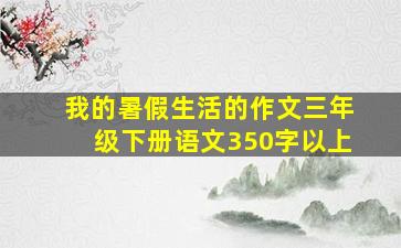 我的暑假生活的作文三年级下册语文350字以上