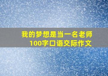 我的梦想是当一名老师100字口语交际作文