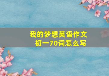 我的梦想英语作文初一70词怎么写