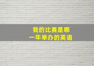 我的比赛是哪一年举办的英语