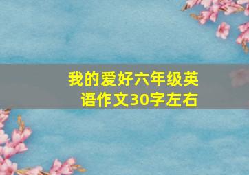 我的爱好六年级英语作文30字左右