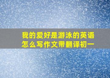 我的爱好是游泳的英语怎么写作文带翻译初一