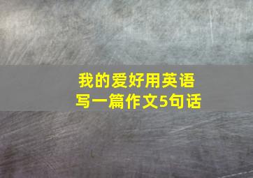 我的爱好用英语写一篇作文5句话