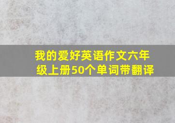 我的爱好英语作文六年级上册50个单词带翻译