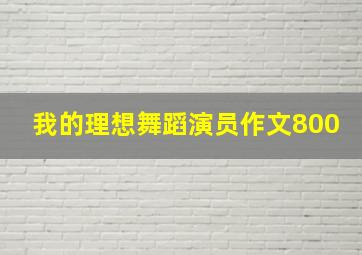 我的理想舞蹈演员作文800