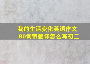 我的生活变化英语作文80词带翻译怎么写初二