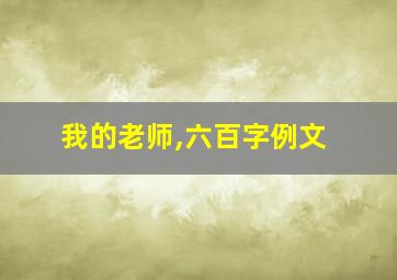 我的老师,六百字例文