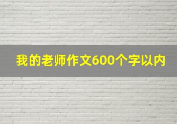 我的老师作文600个字以内