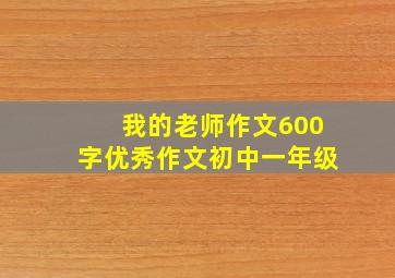 我的老师作文600字优秀作文初中一年级