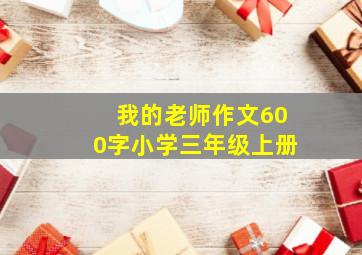 我的老师作文600字小学三年级上册