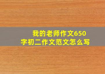 我的老师作文650字初二作文范文怎么写