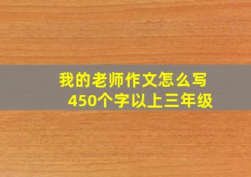 我的老师作文怎么写450个字以上三年级