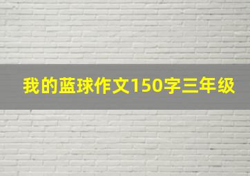 我的蓝球作文150字三年级