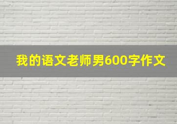 我的语文老师男600字作文