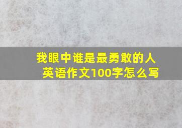 我眼中谁是最勇敢的人英语作文100字怎么写